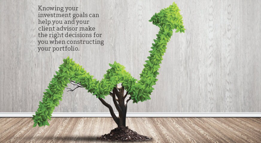 Knowing your investment goals can help you and your client advisor make the right decisions for you when constructing your portfolio.