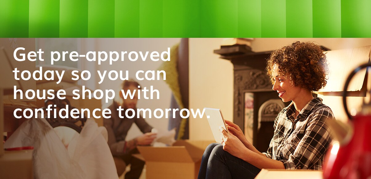 Get pre-approved today so you can shop with confidence tomorrow